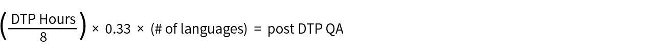 Formula for post-layout QA: (DTP hours ÷ 8) × 0.33 × (# of languages) = post DTP QA